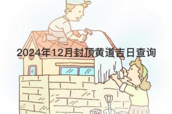 2024年12月封顶吉日宜忌 房屋封顶择吉通书